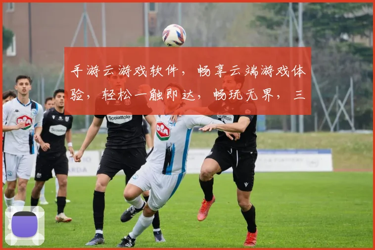 手游云游戏软件，畅享云端游戏体验，轻松一触即达，畅玩无界，三重福利等你来