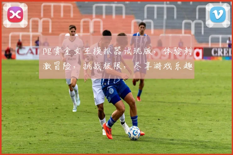 pg赏金女王模拟器试玩版，体验刺激冒险，挑战极限，尽享游戏乐趣，不容错过